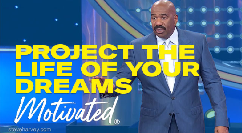 Don't just dream it, LIVE it! Steve Harvey wants you to Project The Life of Your Dreams