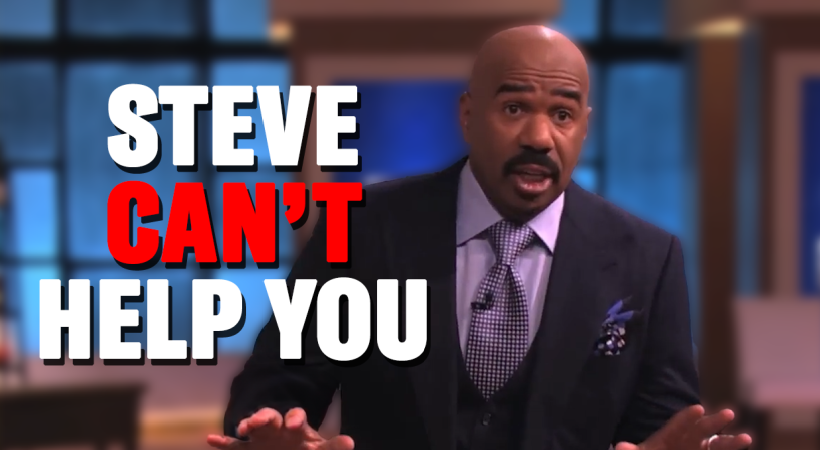 Steve Harvey Can't Help You!!!! Some situations are just beyond help!