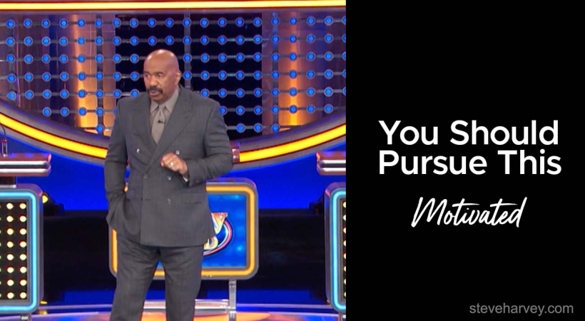 Steve Harvey says it loud and clear: 'You Should Pursue This!'