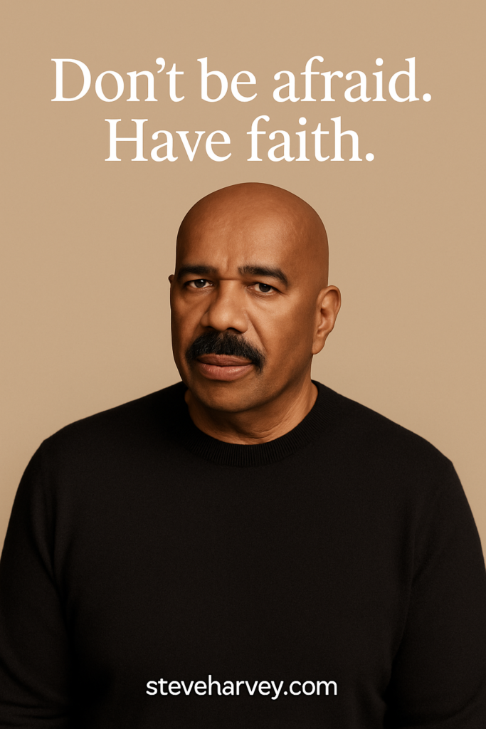 Don’t Be Afraid. Have Faith.