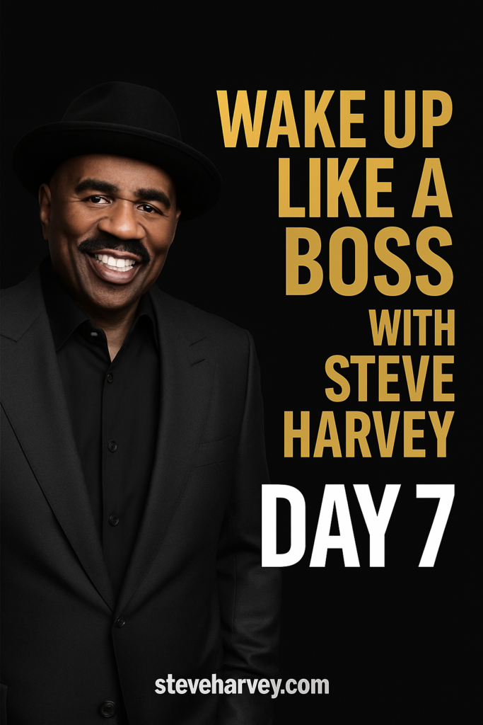 Day 7 - Wake Up Like a Boss With Steve Harvey: Step Like It’s Already Yours