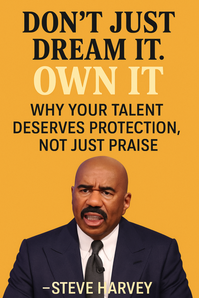 Before You Pitch It… PROTECT IT. Steve Harvey’s Real Talk