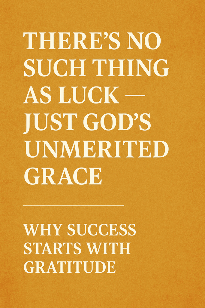 Why There’s No Such Thing as Luck — Just God’s Unmerited Grace